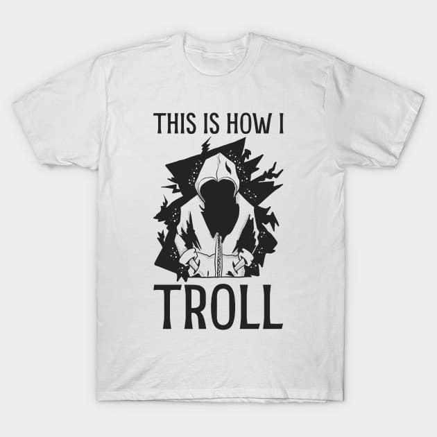 This is how I Troll - In Black T-Shirt by Made by Popular Demand